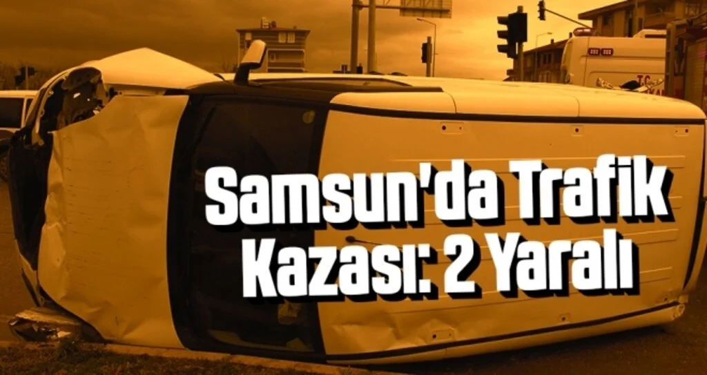 Samsun'da Trafik Kazası: 2 Yaralı