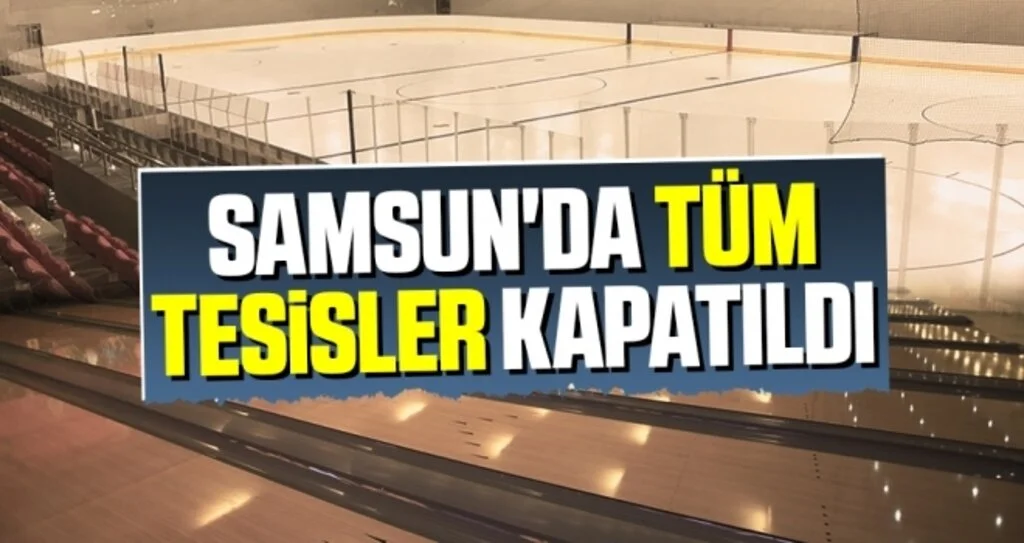 Samsun'da Tüm Tesisler Kapatıldı