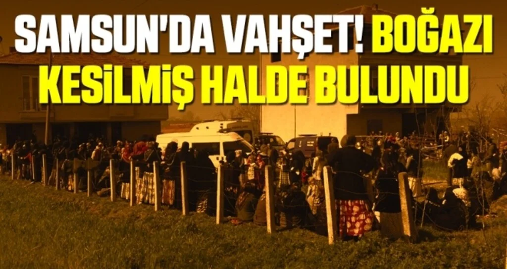 Samsun'da Vahşet Boğazı Kesilmiş Halde Bulundu
