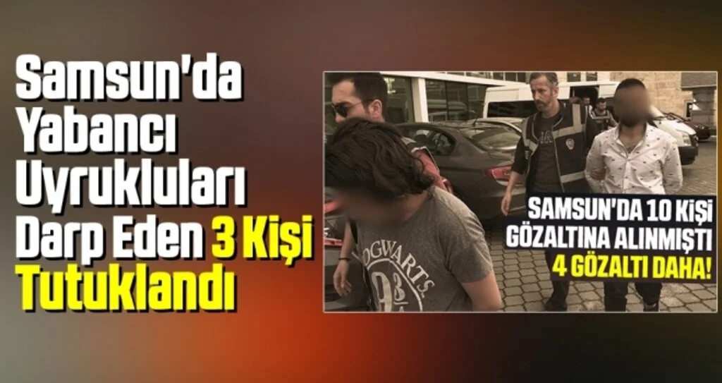 Samsun'da Yabancı Uyrukluları Darp Eden 3 Kişi Tutuklandı