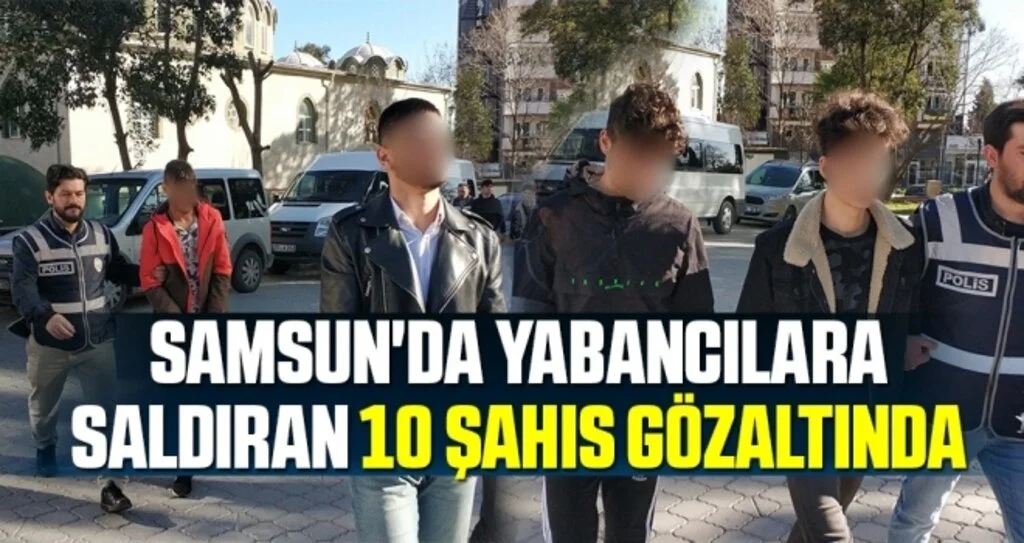 Samsun'da Yabancılara Saldıran 10 Şahıs Gözaltında