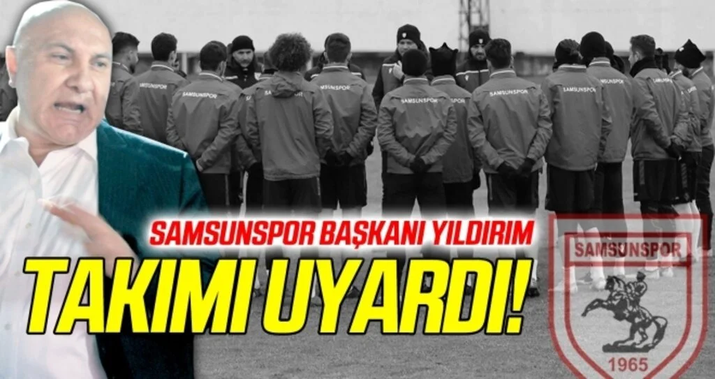 Samsunspor Başkanı Yıldırım'dan futbolculara uyarı