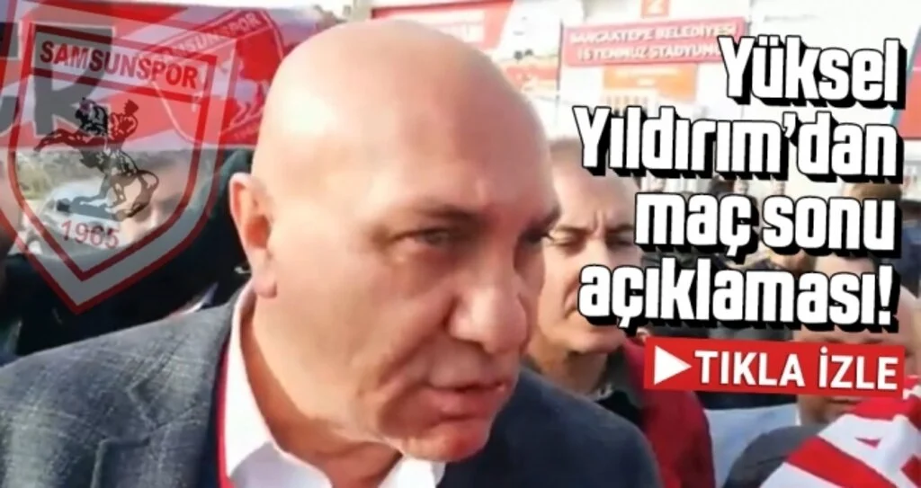 Samsunspor Futbol Kulübü A.Ş Yönetim Kurulu Başkanı Yüksel Yıldırım'dan Maç Sonu Açıklaması
