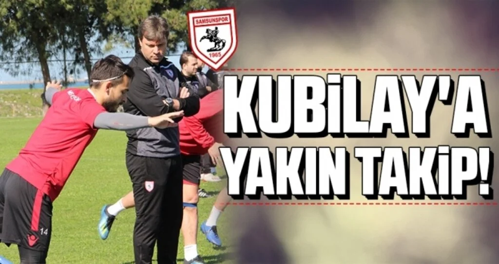 Samsunspor Haberleri | Kubilay'a Yakın Takip