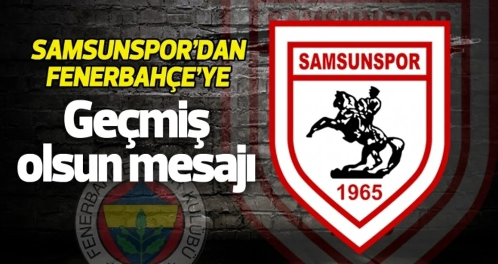 Samsunspor'dan Fenerbahçe'ye geçmiş olsun mesajı