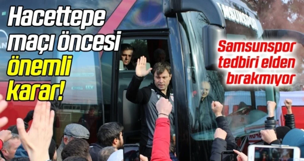 Samsunspor'dan Hacettepe maçı öncesi önemli karar