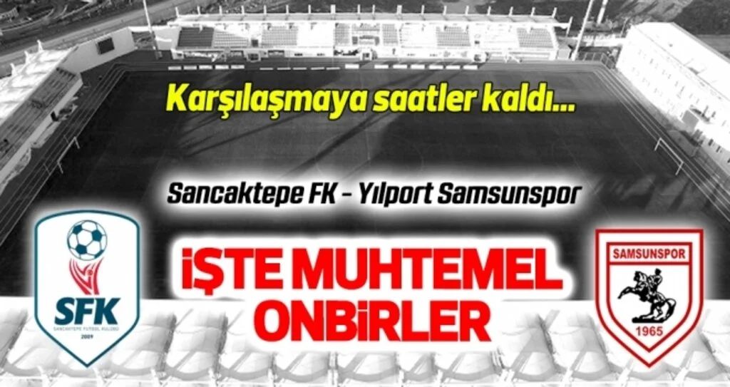 Sancaktepe FK - Yılport Samsunspor (Muhtemel onbirler)