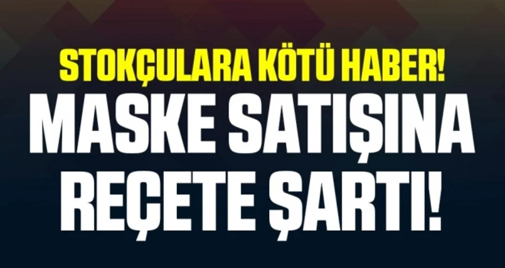 Stokçulara Kötü Haber! Maskelere reçete zorunluluğu