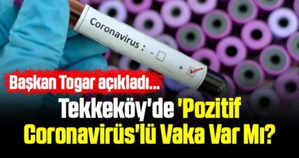 Tekkeköy'de 'Pozitif Coronavirüs'lü Vaka Var Mı? Başkan Hasan Togar açıkladı...