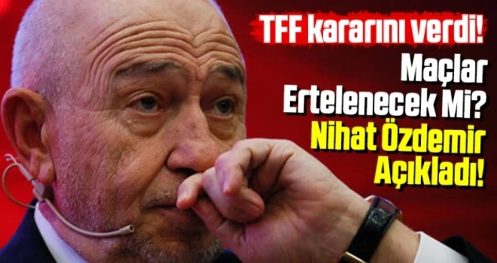 TFF Kararını Verdi! Maçlar Ertelenecek Mi? Nihat Özdemir Açıkladı