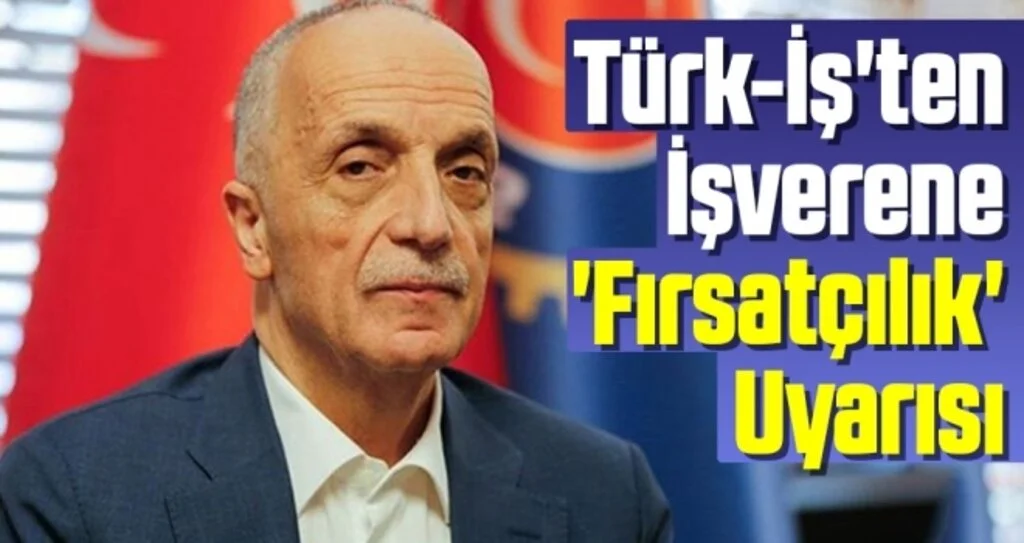 Türk-İş'ten İşverene 'Fırsatçılık' Uyarısı