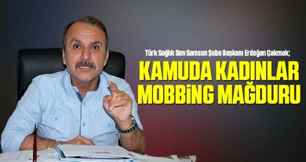 Türk Sağlık Sen Samsun Şube Başkanı Çakmak: Kamuda Kadınlar Mobbing Mağduru
