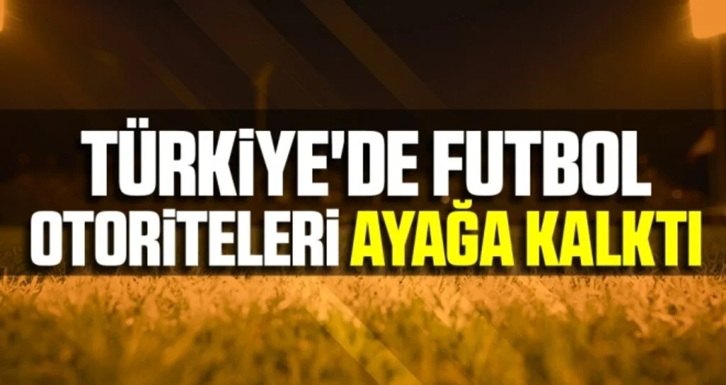 Türkiye'de Futbol Otoriteleri Ayağa Kalktı