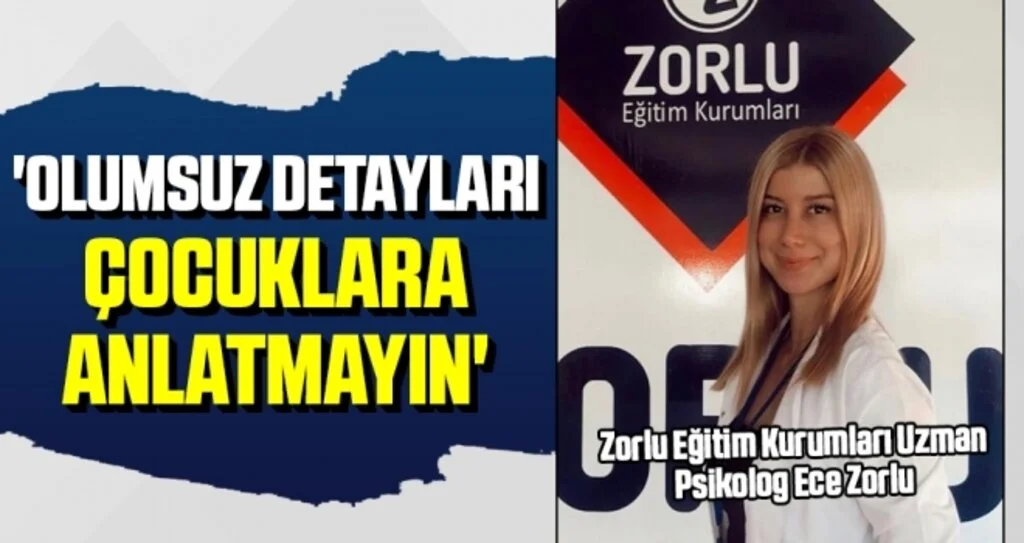 Zorlu Eğitim Kurumları Uzman Psikolog Ece Zorlu: Olumsuz Detayları Çocuklara Anlatmayın