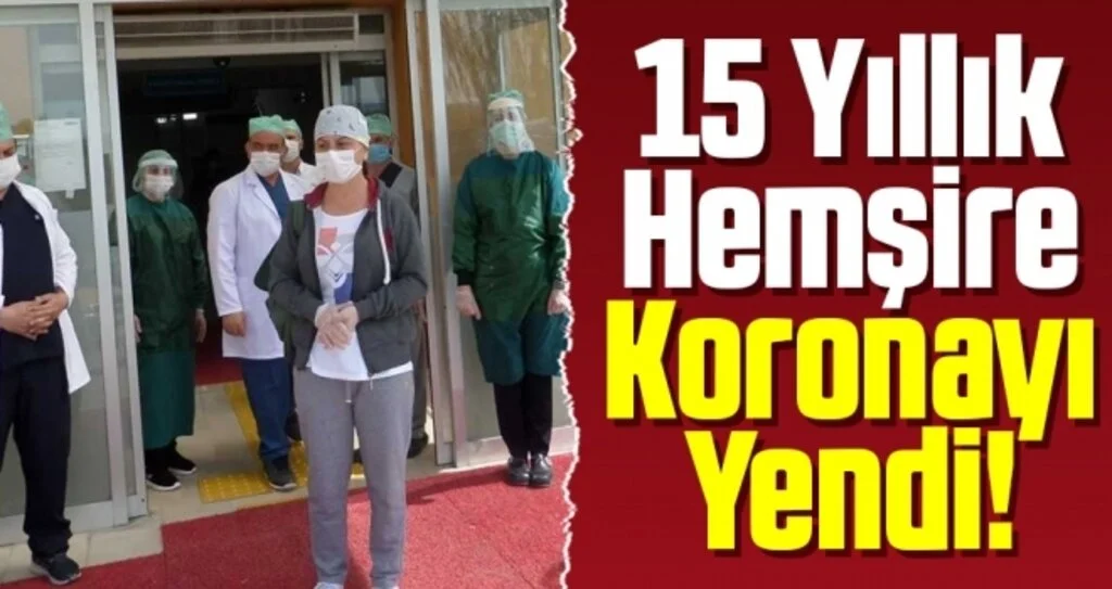 15 Yıllık Hemşire Koronayı Yendi!