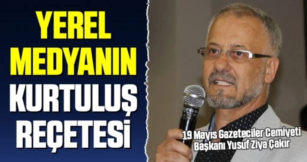 19 Mayıs Gazeteciler Cemiyeti Başkanı Yusuf Ziya Çakır: Yerel medyanın kurtuluş reçetesi
