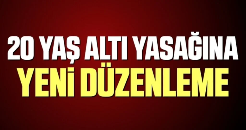 20 Yaş Altı Yasağına Yeni Düzenleme