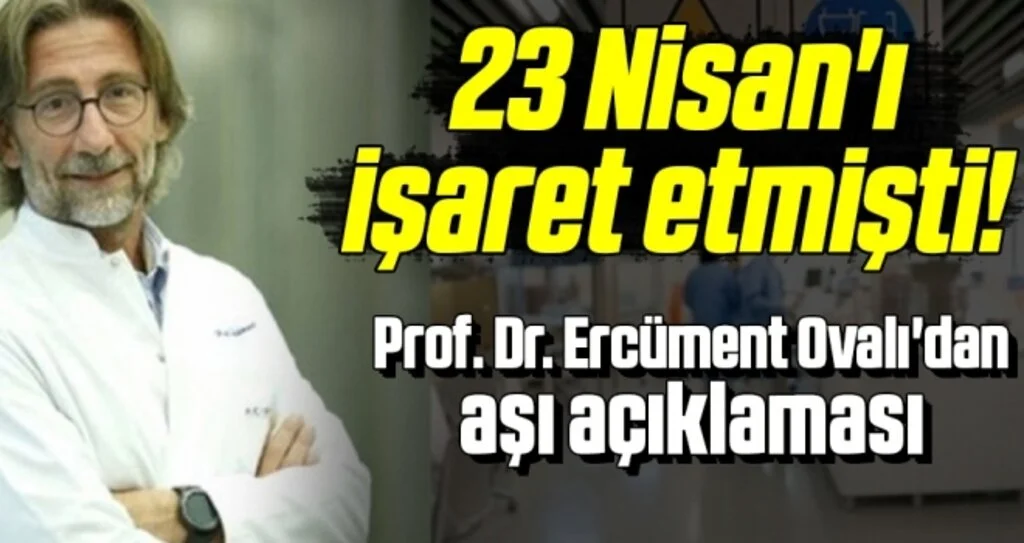 23 Nisan'ı işaret etmişti! Prof. Dr. Ercüment Ovalı'dan aşı açıklaması