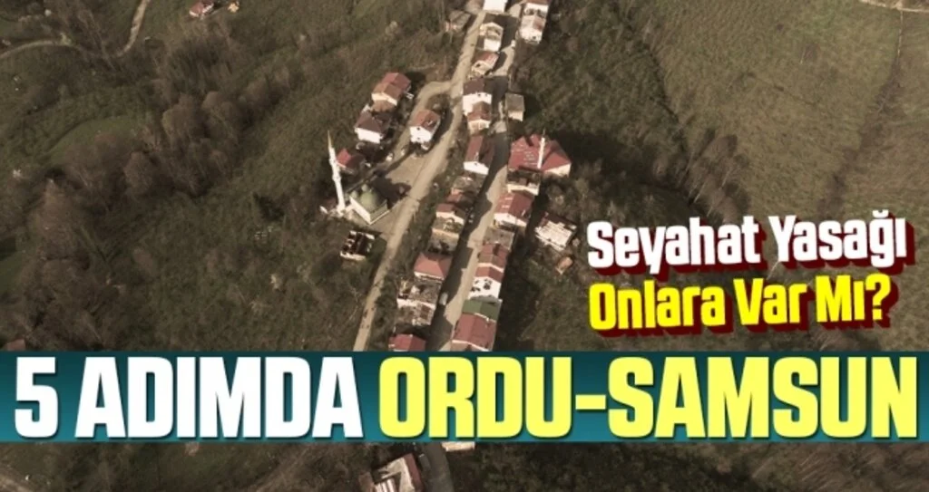 5 adımda Ordu-Samsun Seyahat Yasağı Onlara Var Mı?