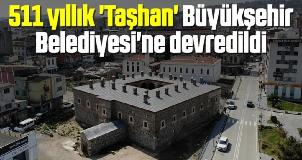 511 yıllık 'Taşhan' Büyükşehir Belediyesi'ne devredildi