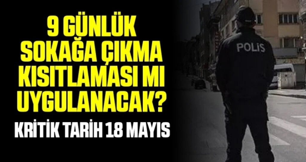 9 günlük sokağa çıkma kısıtlaması mı uygulanacak? Kritik Tarih 18 Mayıs