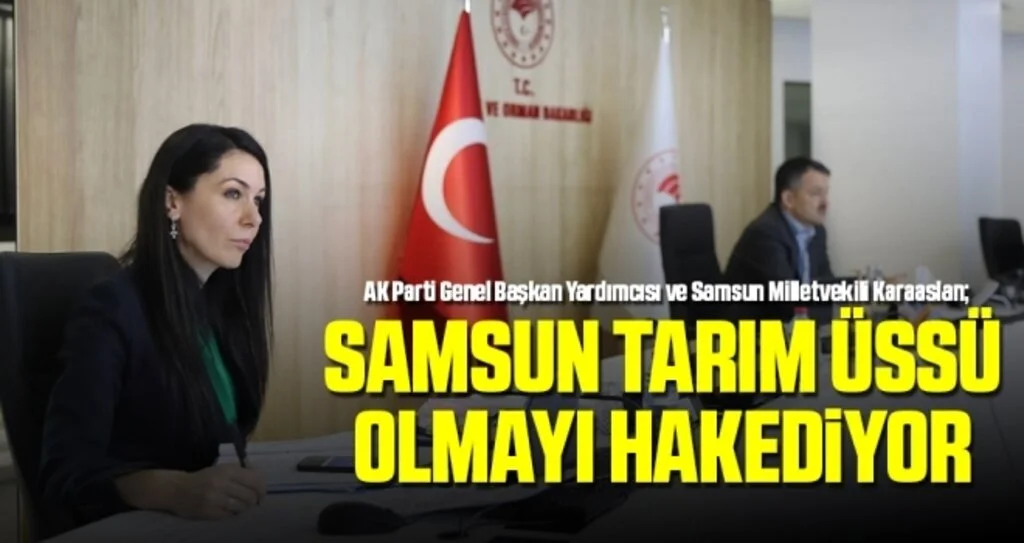AK Parti Genel Başkan Yardımcısı Karaaslan: Samsun Tarım Üssü Olmayı Hakediyor