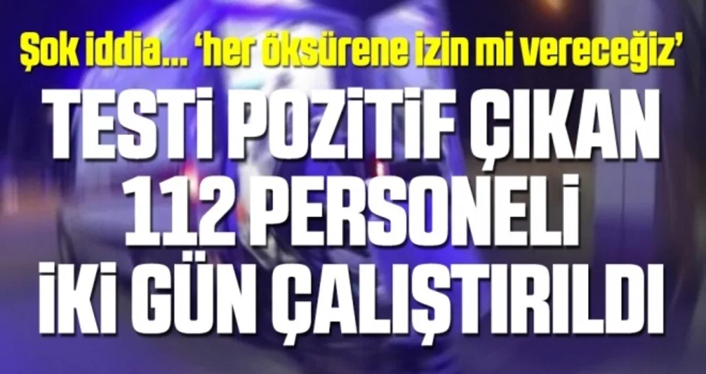 Amasya’da şok iddia… Testi pozitif çıkan 112 personeli 2 gün çalıştırıldı