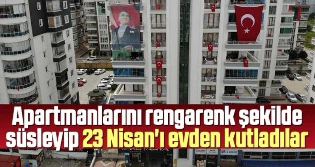 Apartmanlarını rengarenk şekilde süsleyip 23 Nisan'ı evden kutladılar