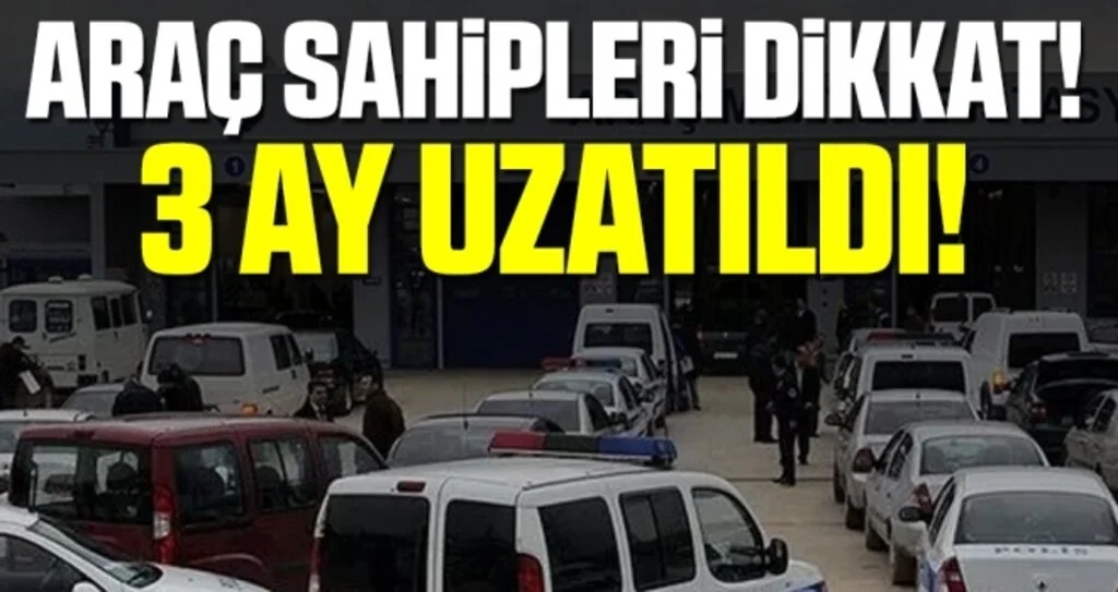 Araç sahipleri dikkat! Muayene süresi 3 ay uzatıldı
