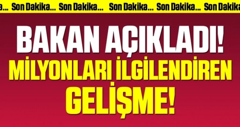 Bakan açıkladı! Milyonları ilgilendiren gelişme…