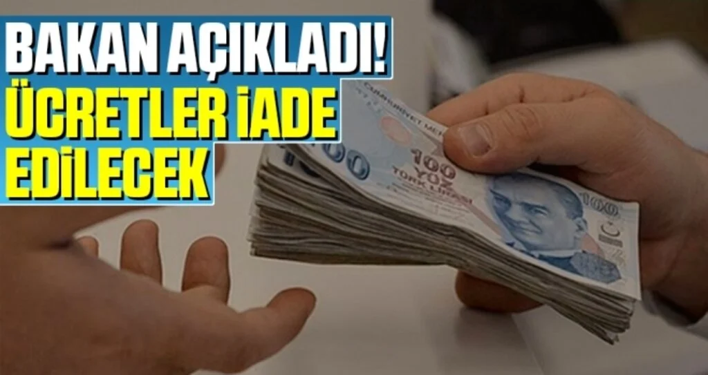 Bakan Açıkladı! Ücretler İade Edilecek