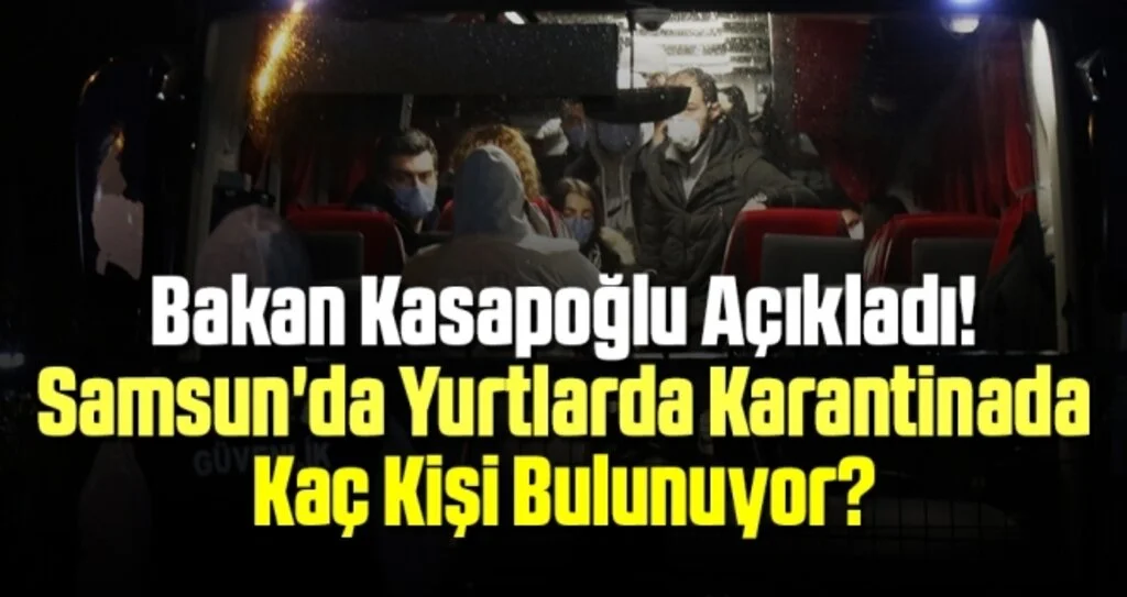 Bakan Kasapoğlu Açıkladı! Samsun'da Yurtlarda Karantinada Kaç Kişi  Bulunuyor?