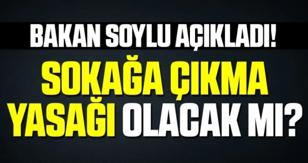 Bakan Soylu'dan 'sokağa çıkma yasağı olacak mı?' sorusuna yanıt