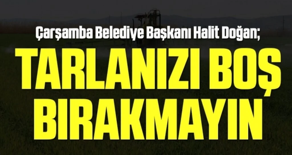 Başkan Doğan: Tarlanızı boş bırakmayın