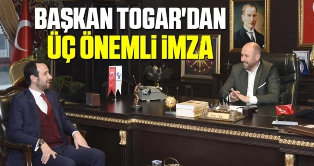 Başkan Togar'dan Üç Önemli İmza