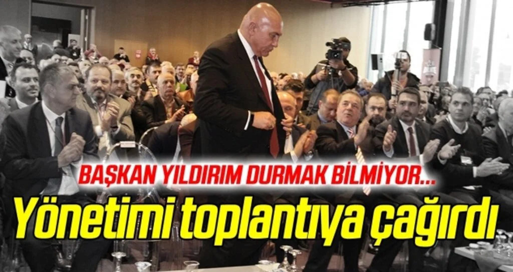 Başkan Yıldırım yönetimi toplantıya çağırdı