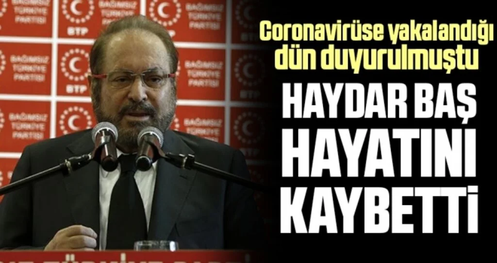BTP Genel Başkanı Haydar Baş koronavirüsten hayatını kaybetti