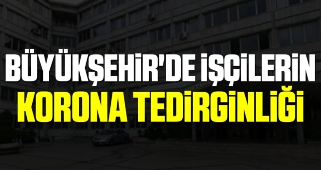 Büyükşehir'de İşçilerin Korona Tedirginliği