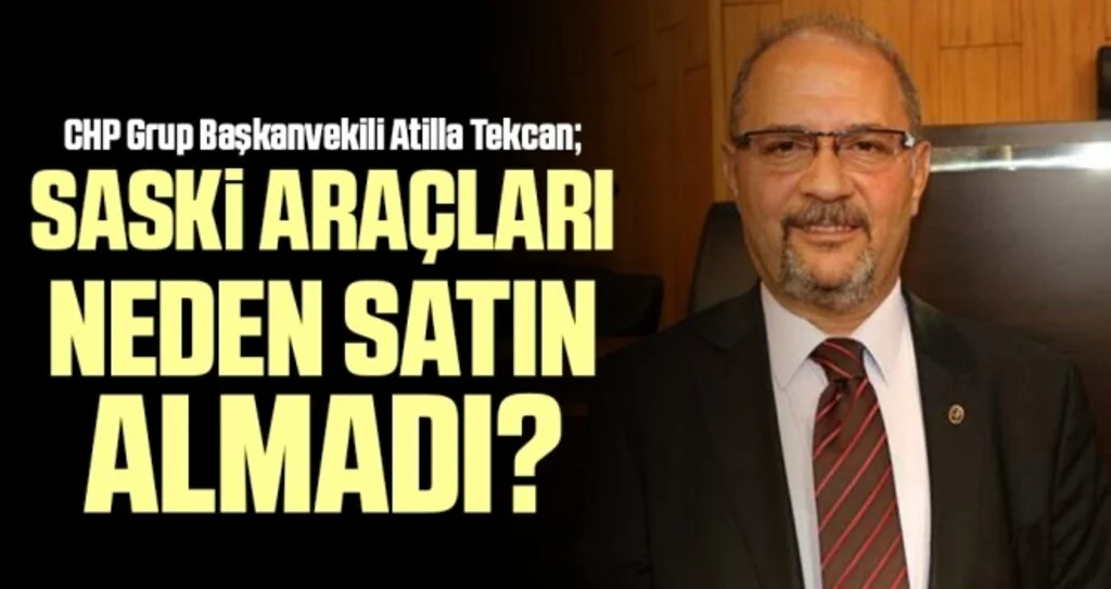 CHP Grup Başkanvekili Tekcan: SASKİ Araçları Neden Satın Almadı?