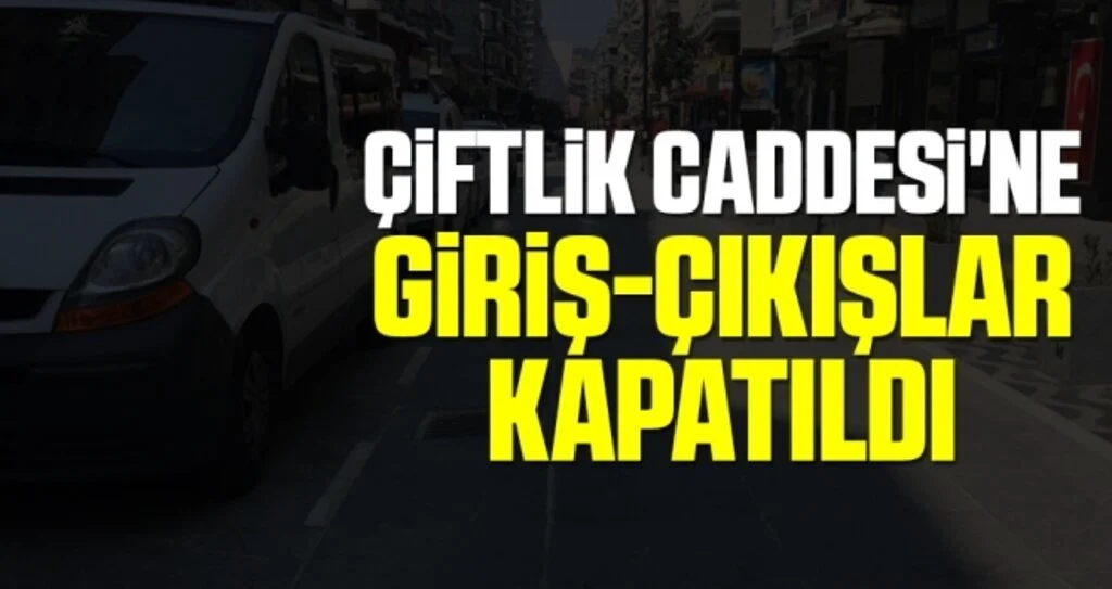 Çiftlik Caddesi'ne Giriş-Çıkışlar Kapatıldı