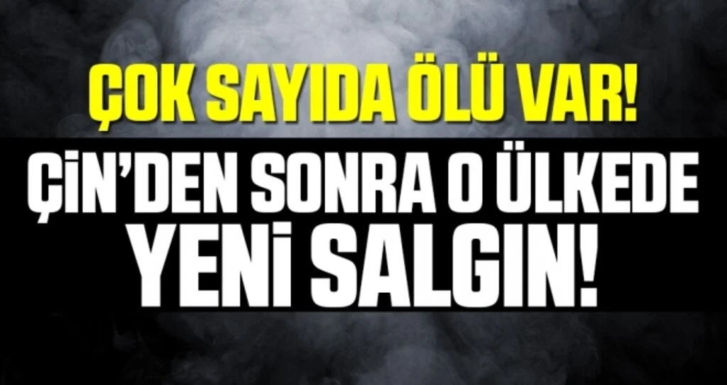 Çin'den sonra yeni salgın başladı çok sayıda ölü var