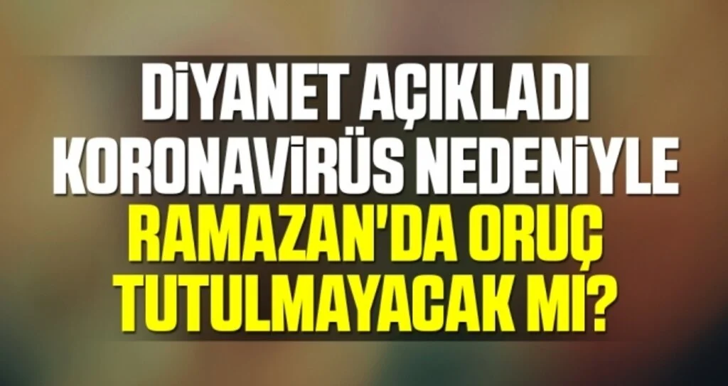 Diyanet açıkladı koronavirüs nedeniyle Ramazan'da oruç tutulmayacak mı?
