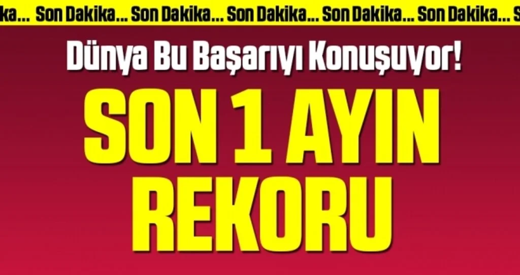 Dünya Bu Başarıyı Konuşuyor! Son 1 Ayın Rekoru