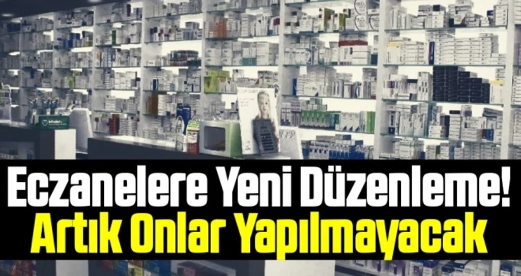Eczanelere Yeni Düzenleme! Artık Onlar Yapılmayacak