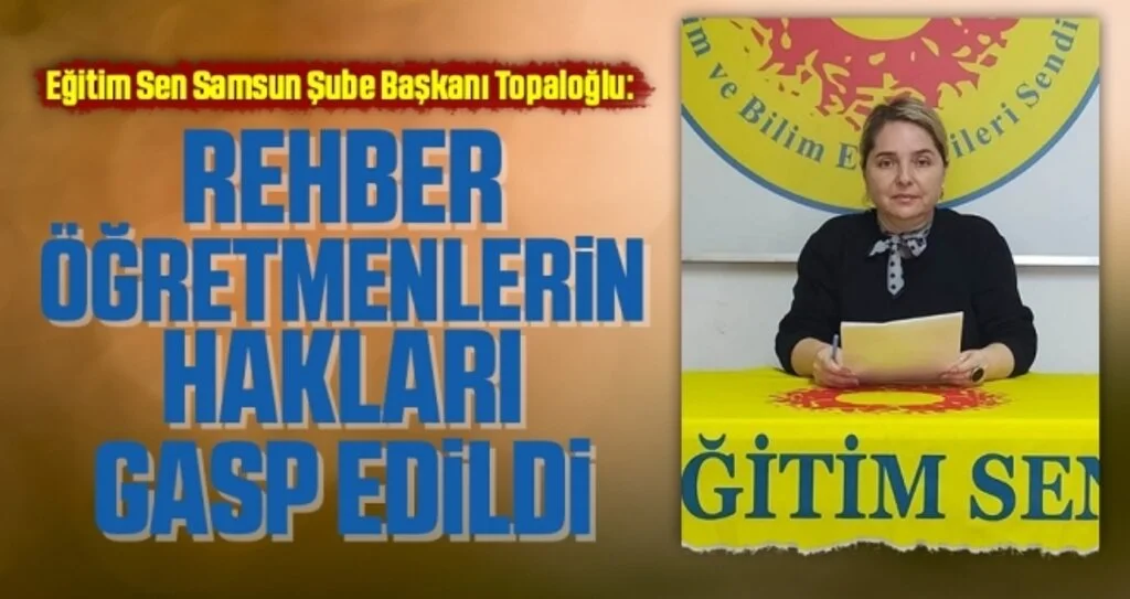 Eğitim Sen Samsun Şube Başkanı Topaloğlu: Rehber Öğretmenlerin Hakları Gasp Edildi