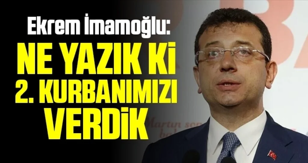 Ekrem İmamoğlu: Ne Yazık ki 2. Kurbanımızı da Verdik