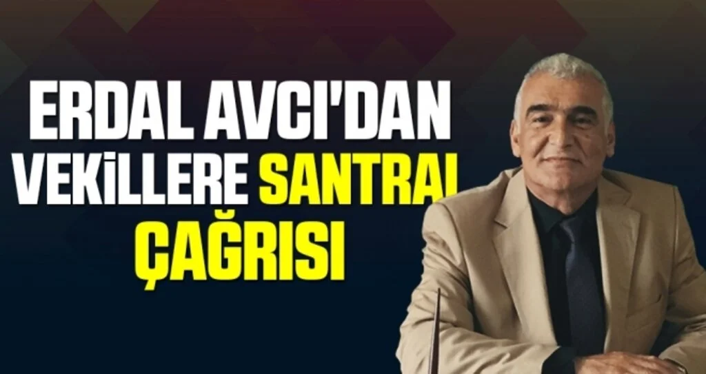 Erdal Avcı'dan Vekillere Santral Çağrısı