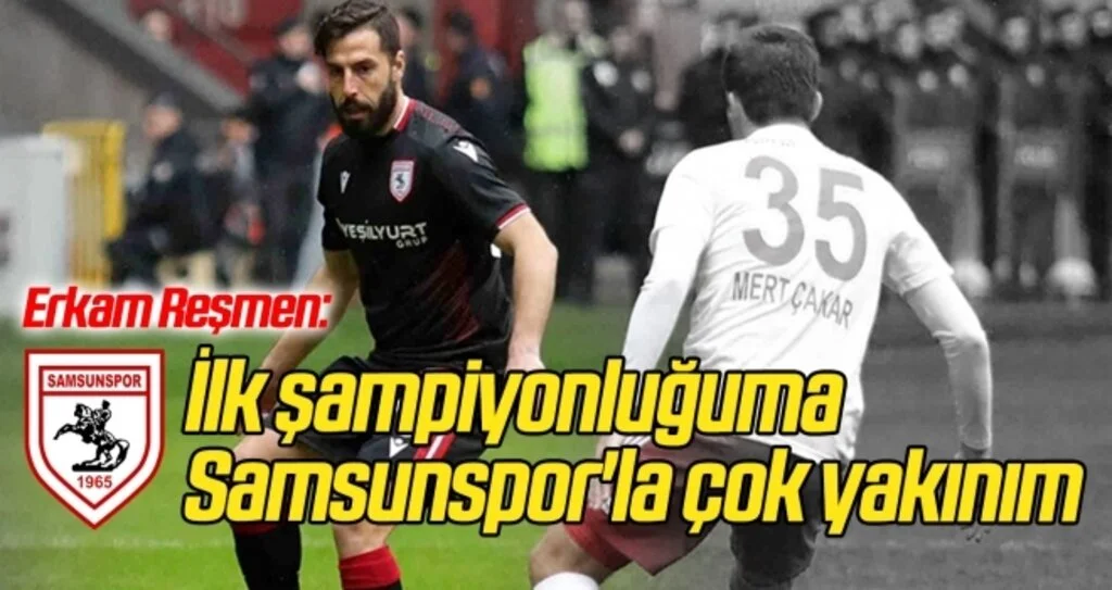 Erkam Reşmen: İlk şampiyonluğuma Samsunspor'la çok yakınım