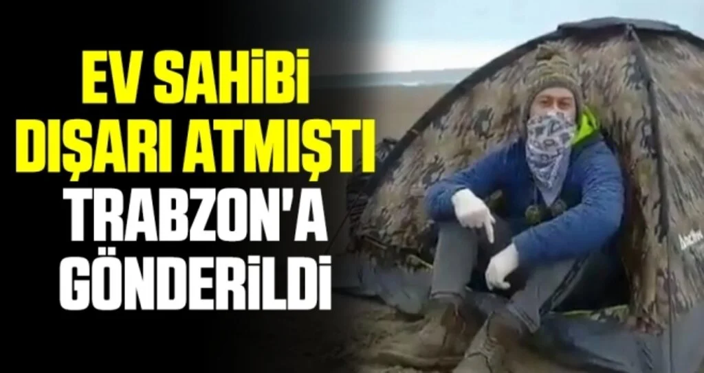 Ev Sahibi Dışarı Atmıştı Trabzon'a Gönderildi