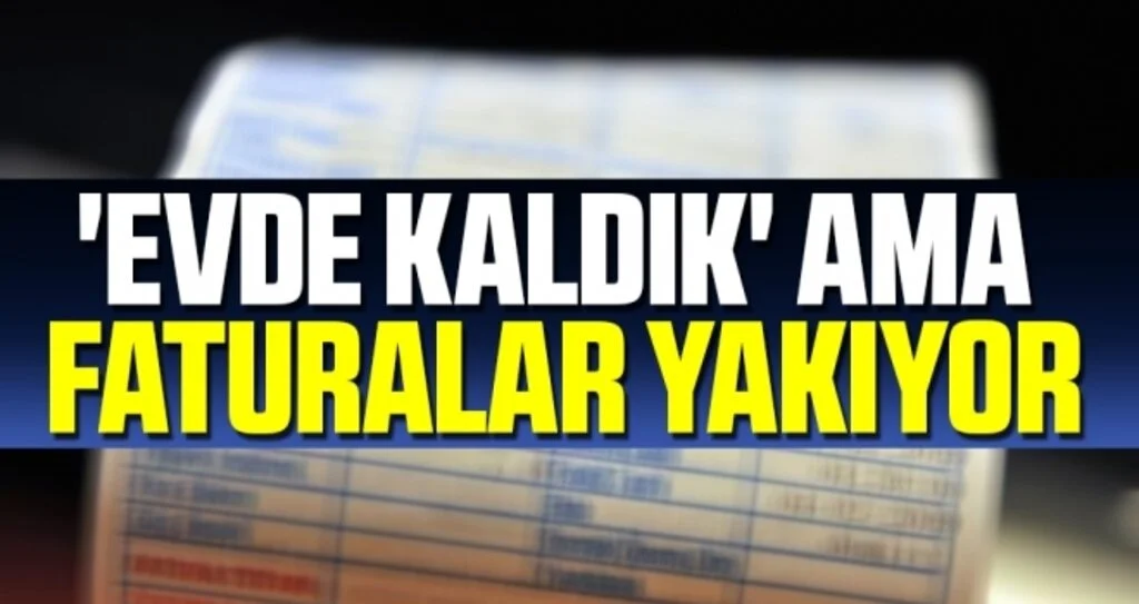 'Evde Kaldık' Ama Faturalar Yakıyor